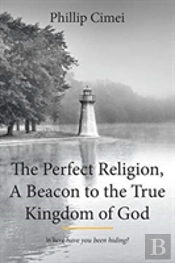 The Perfect Religion, A Beacon To The True Kingdom Of God