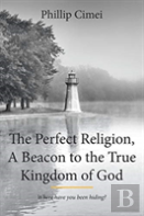 The Perfect Religion, A Beacon To The True Kingdom Of God