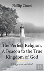 The Perfect Religion, A Beacon To The True Kingdom Of God