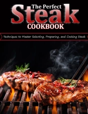 The Perfect Steak Cookbook