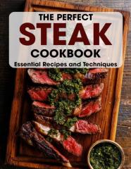 The Perfect Steak Cookbook