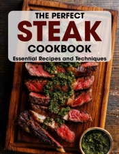 The Perfect Steak Cookbook