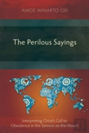 The Perilous Sayings: Interpreting Christ'S Call To Obedience In The Sermon On The Mount