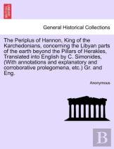 The Periplus Of Hannon, King Of The Karchedonians, Concerning The Libyan Parts Of The Earth Beyond The Pillars Of Herakles, Translated Into English By C. Simonides, (With Annotations And Explanatory A