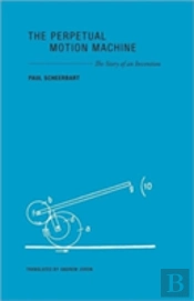 The Perpetual Motion Machine - The Story Of An Invention
