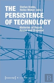 The Persistence Of Technology Â€“ Histories Of Repair, Reuse, And Disposal