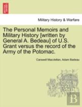 The Personal Memoirs And Military History (Written By General A. Bedeau) Of U.S. Grant Versus The Record Of The Army Of The Potomac.