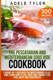The Pescatarian And Mediterranean Sous Vide Cookbook