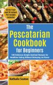 The Pescatarian Cookbook For Beginners