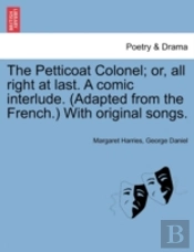 The Petticoat Colonel; Or, All Right At Last. A Comic Interlude. (Adapted From The French.) With Original Songs.