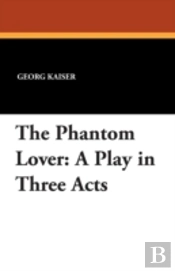 The Phantom Lover: A Play In Three Acts