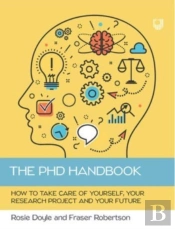 The Phd Handbook: How To Take Care Of Yourself, Your Research Project And Your Future