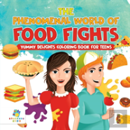 The Phenomenal World Of Food Fights | Yummy Delights Coloring Book For Teens