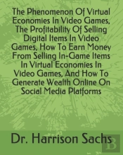 The Phenomenon Of Virtual Economies In Video Games, The Profitability Of Selling Digital Items In Video Games, How To Earn Money From Selling In-Game Items In Virtual Economies In Video Games, And How