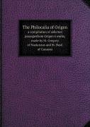 The Philocalia Of Origen A Compilation Of Selected Passagesfrom Origen'S Works, Made By St. Gregory Of Nazianzus And St. Basil Of Caesarea