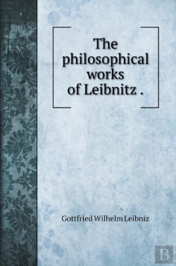 Bertrand.pt - The Philosophical Works Of Leibnitz .