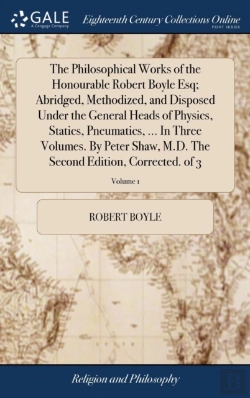 Bertrand.pt - The Philosophical Works Of The Honourable Robert Boyle Esq; Abridged, Methodized, And Disposed Under The General Heads Of Physics, Statics, Pneumatics, ... In Three Volumes. By Peter Shaw, M.D. The Se