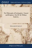 The Philosophy Of Earthquakes, Natural And Religious. Part Iii. By William Stukeley,