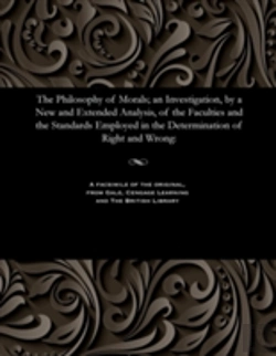 Bertrand.pt - The Philosophy Of Morals; An Investigation, By A New And Extended Analysis, Of The Faculties And The Standards Employed In The Determination Of Right And Wrong
