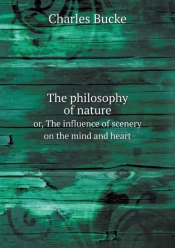 The Philosophy Of Nature Or, The Influence Of Scenery On The Mind And Heart