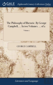 The Philosophy Of Rhetoric. By George Campbell, ... In Two Volumes. ... Of 2; Volume 1