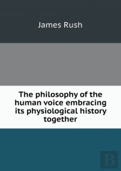 The Philosophy Of The Human Voice Embracing Its Physiological History Together