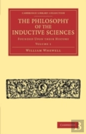 The Philosophy Of The Inductive Sciences: Volume 1