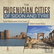 The Phoenician Cities Of Sidon And Tyre | Ancient Mediterranean Cultures Grade 5 | Children'S Ancient History