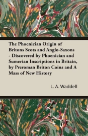 The Phoenician Origin Of Britons Scots And Anglo-Saxons - Discovered By Phoenician And Sumerian Inscriptions In Britain, By Preroman Briton Coins And