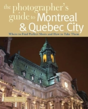 The Photographer'S Guide To Montreal & Quebec City