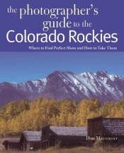 The Photographer'S Guide To The Colorado Rockies: Where To Find Perfect Shots And How To Take Them