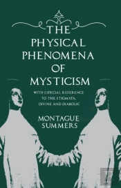 The Physical Phenomena Of Mysticism - With Especial Reference To The Stigmata, Divine And Diabolic