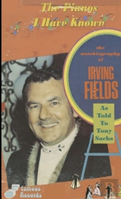The Pianos I Have Known: The Autobiography Of Irving Fields