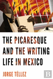 The Picaresque And The Writing Life In Mexico