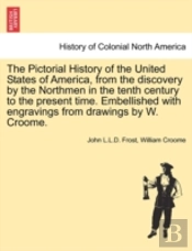 The Pictorial History Of The United States Of America, From The Discovery By The Northmen In The Tenth Century To The Present Time. Embellished With Engravings From Drawings By W. Croome.