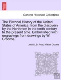 Bertrand.pt - The Pictorial History Of The United States Of America, From The Discovery By The Northmen In The Tenth Century To The Present Time. Embellished With Engravings From Drawings By W. Croome.