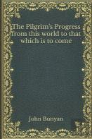 The Pilgrim'S Progress From This World To That Which Is To Come