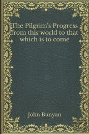 The Pilgrim'S Progress From This World To That Which Is To Come