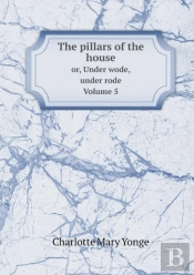The Pillars Of The House Or, Under Wode, Under Rode. Volume 5