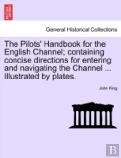 Bertrand.pt - The Pilots' Handbook For The English Channel; Containing Concise Directions For Entering And Navigating The Channel ... Illustrated By Plates.