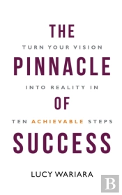 The Pinnacle Of Success - Turn Your Vision Into Reality In Ten Achievable Steps