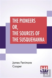 The Pioneers Or, The Sources Of The Susquehanna