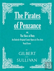 The Pirates Of Penzance; Or, The Slave Of Duty - An Entirely Original Comic Opera In Two Acts (Vocal Score)