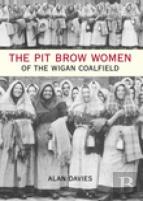 The Pit Brow Women Of Wigan Coalfield