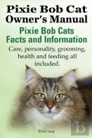 The Pixie Bob Cat Owner'S Manual. Pixie Bob Cats Facts And Information. Care, Personality, Grooming, Health And Feeding All Included.
