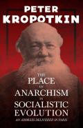 The Place Of Anarchism In Socialistic Evolution - An Address Delivered In Paris