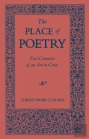 The Place Of Poetry: Two Centuries Of An Art In Crisis