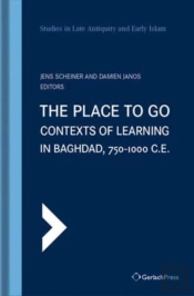 The Place To Go: Contexts Of Learning In Baghdad, 750-1000 C.E.