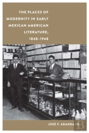 The Places Of Modernity In Early Mexican American Literature, 1848â€“1948