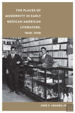 Bertrand.pt - The Places Of Modernity In Early Mexican American Literature, 1848â€“1948
